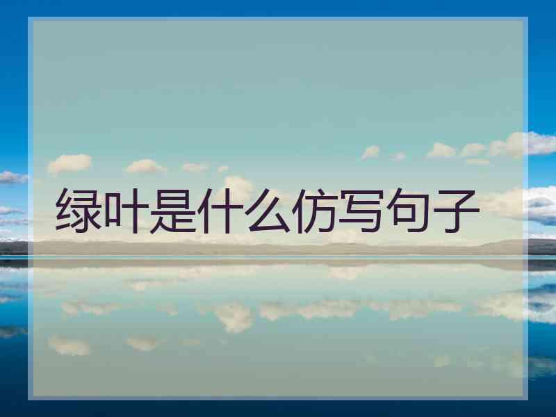 绿叶是什么仿写句子