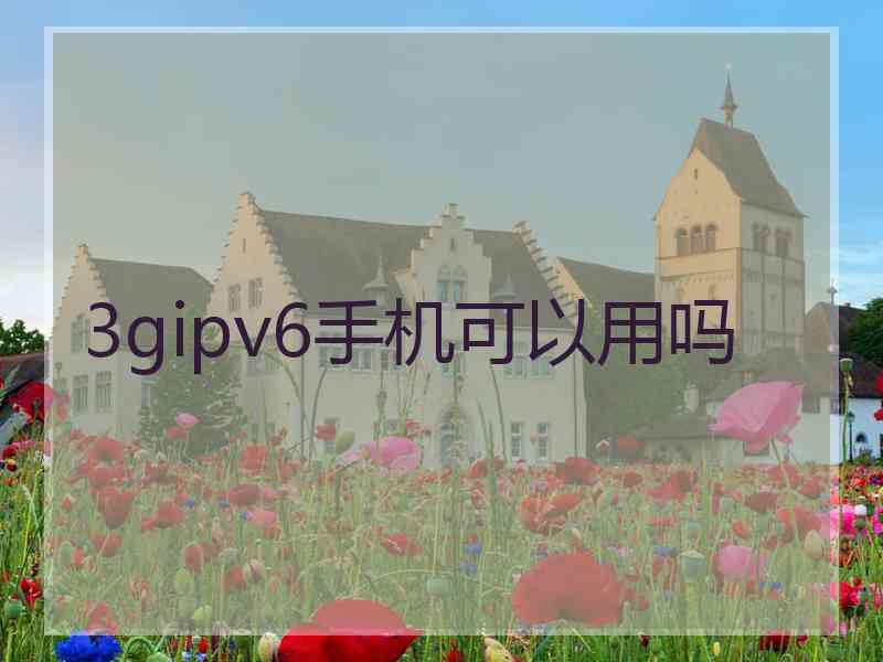 3gipv6手机可以用吗