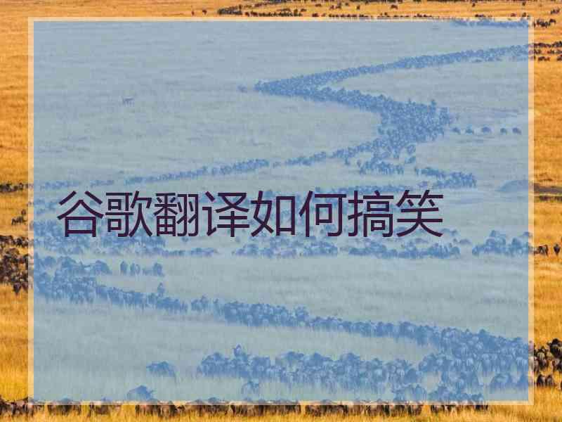 谷歌翻译如何搞笑