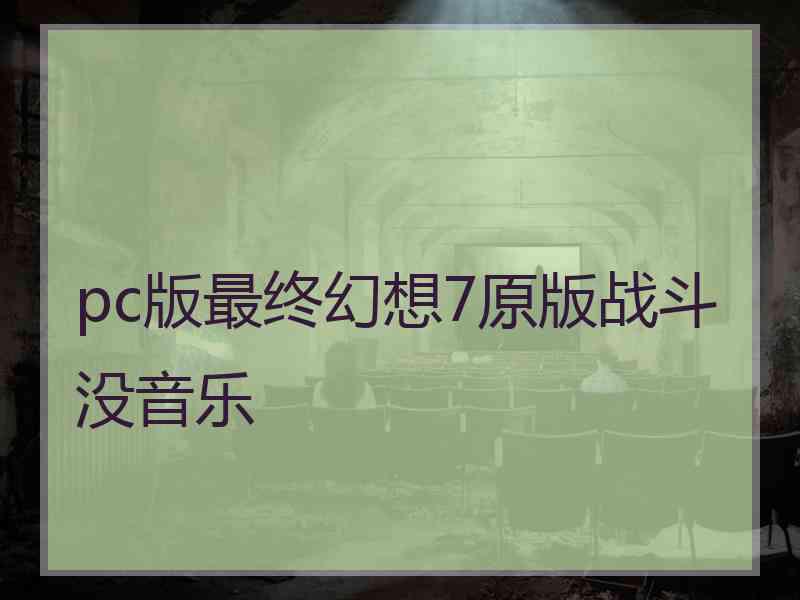 pc版最终幻想7原版战斗没音乐