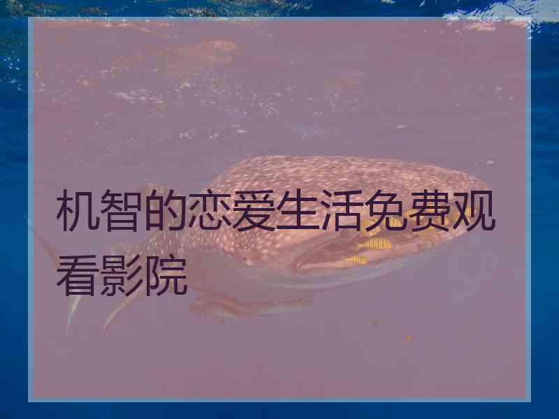 机智的恋爱生活免费观看影院