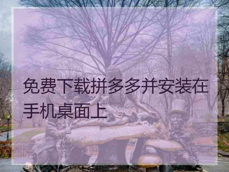 免费下载拼多多并安装在手机桌面上