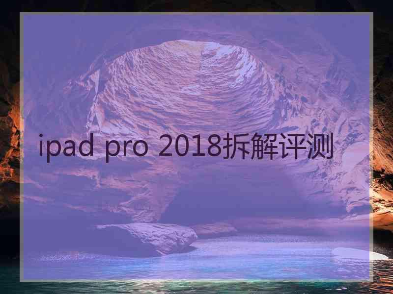 ipad pro 2018拆解评测