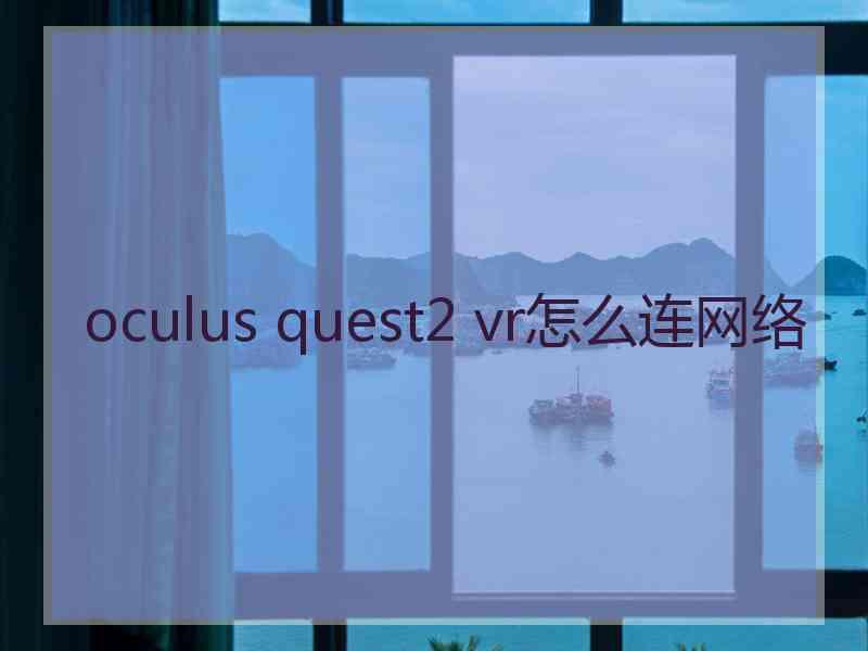 oculus quest2 vr怎么连网络