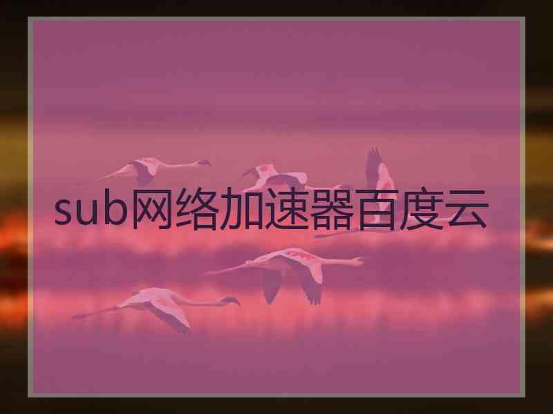 sub网络加速器百度云