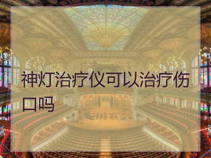 神灯治疗仪可以治疗伤口吗
