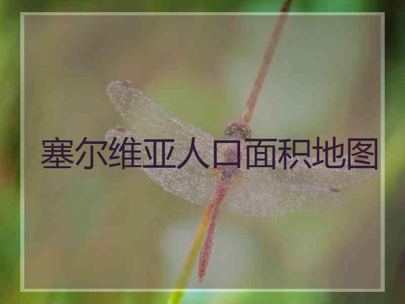 塞尔维亚人口面积地图