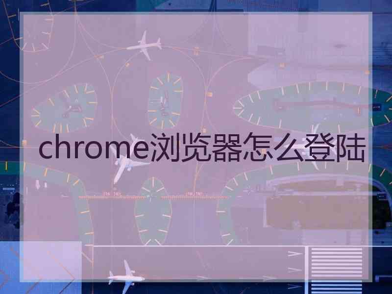 chrome浏览器怎么登陆
