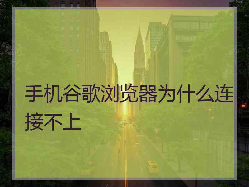 手机谷歌浏览器为什么连接不上