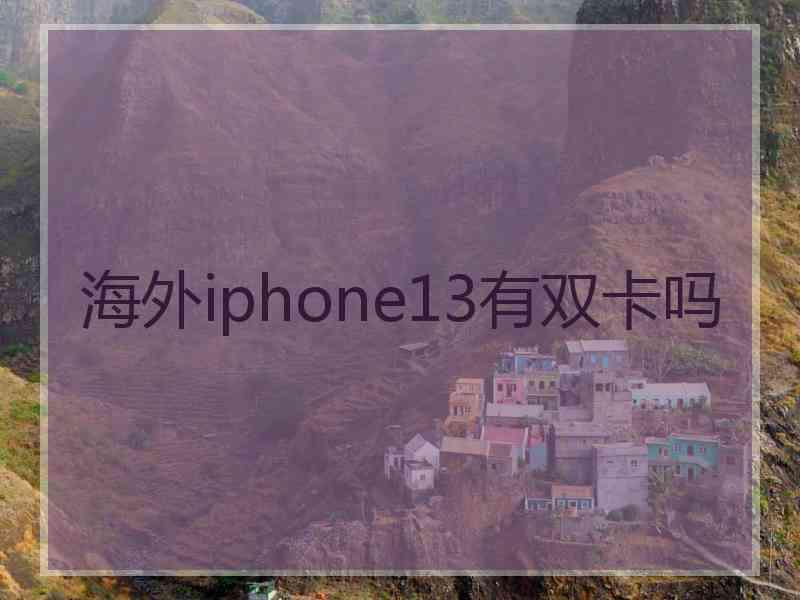 海外iphone13有双卡吗