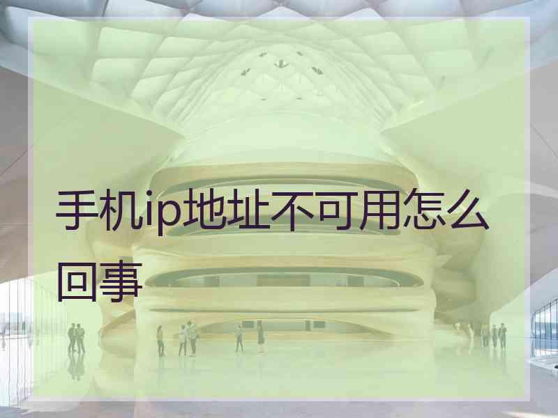 手机ip地址不可用怎么回事