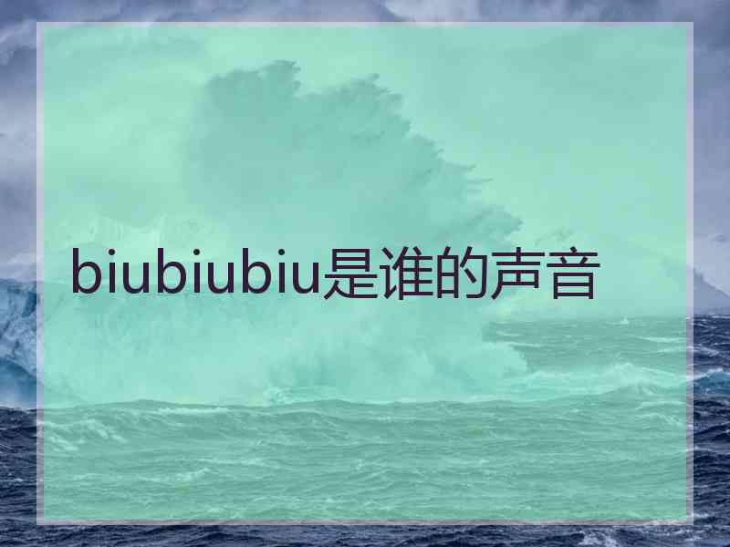 biubiubiu是谁的声音