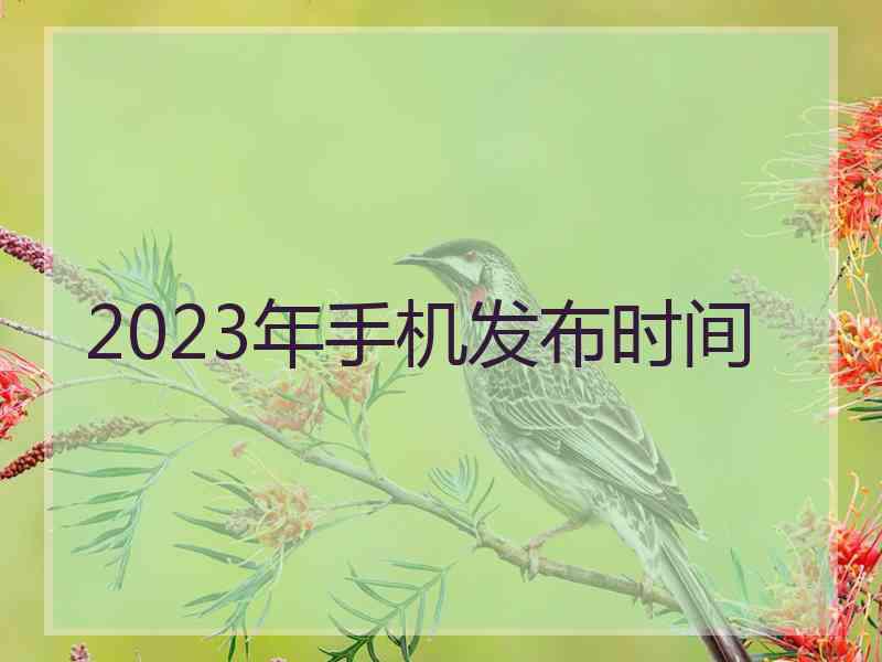 2023年手机发布时间