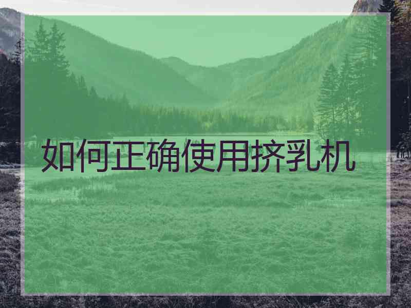 如何正确使用挤乳机