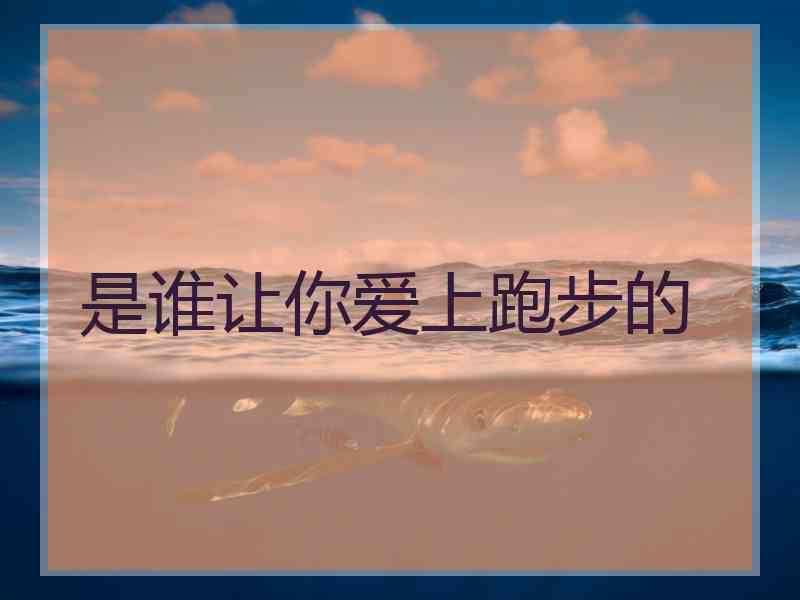 是谁让你爱上跑步的