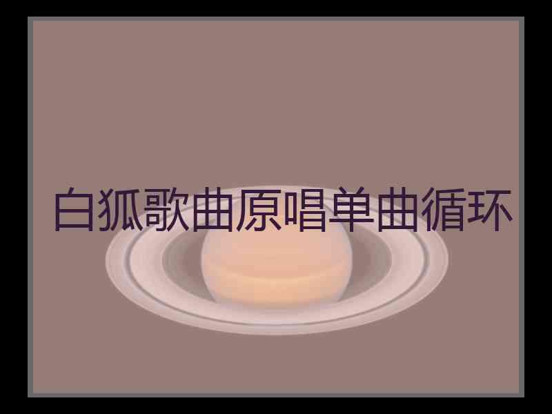 白狐歌曲原唱单曲循环