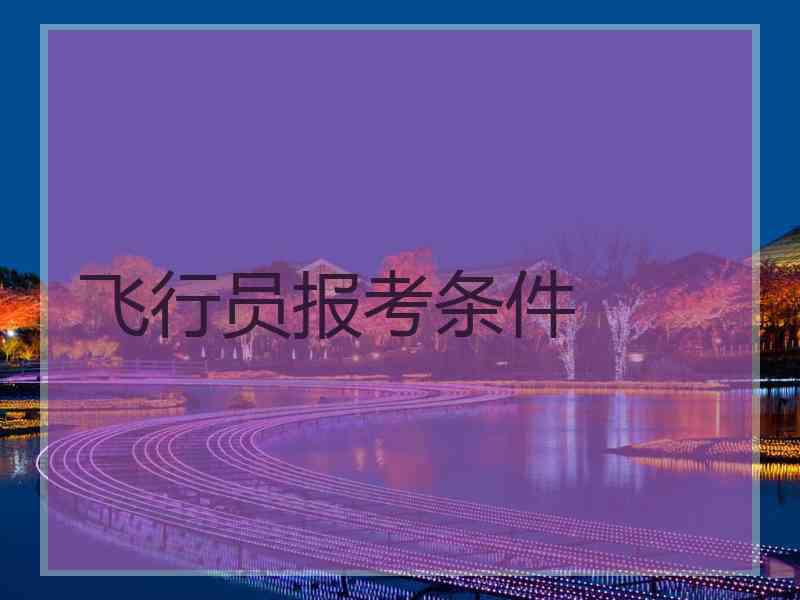 飞行员报考条件