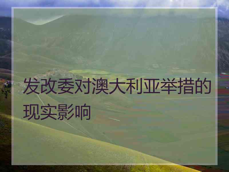 发改委对澳大利亚举措的现实影响