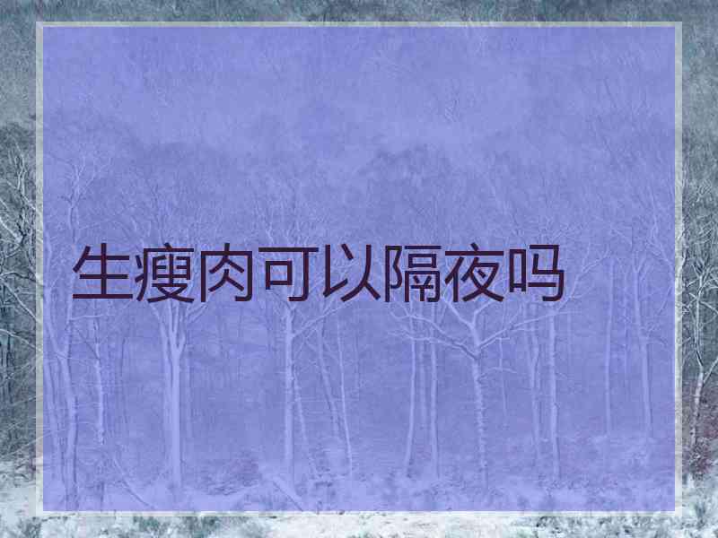生瘦肉可以隔夜吗