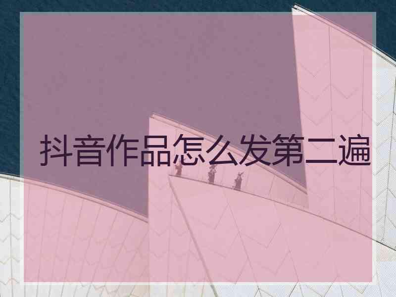 抖音作品怎么发第二遍