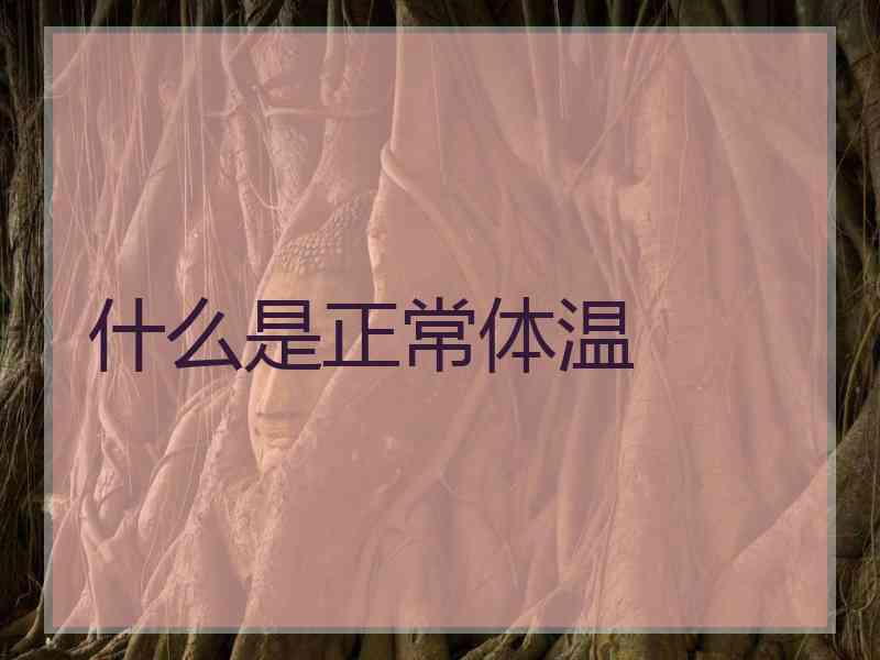 什么是正常体温