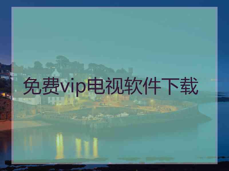 免费vip电视软件下载