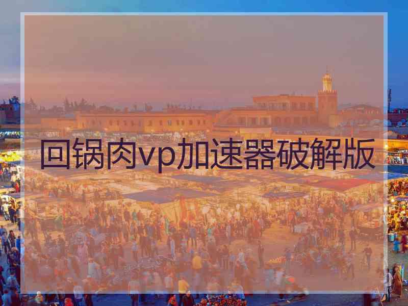回锅肉vp加速器破解版