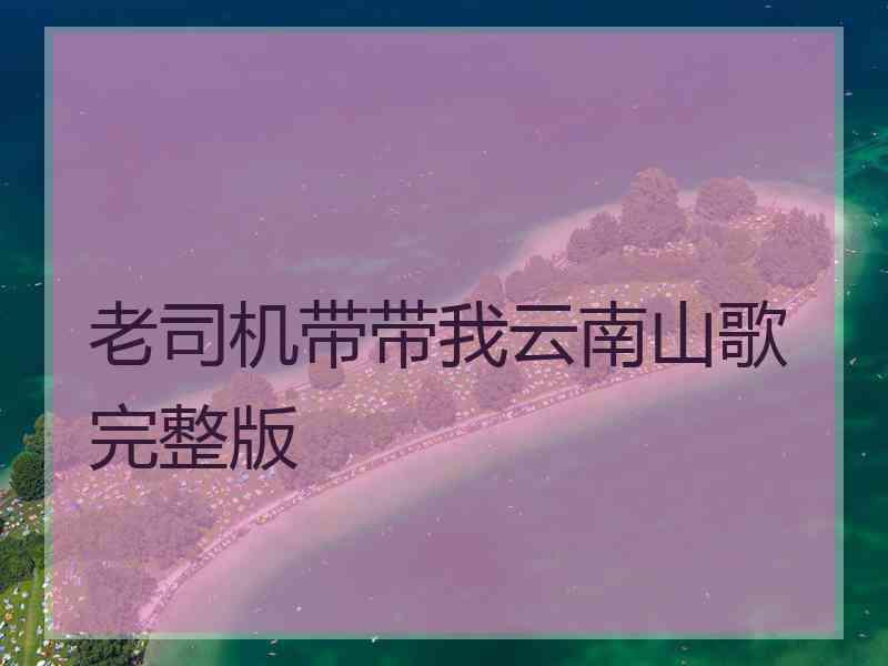 老司机带带我云南山歌完整版