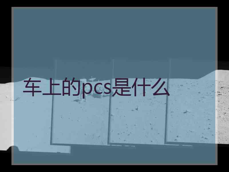 车上的pcs是什么