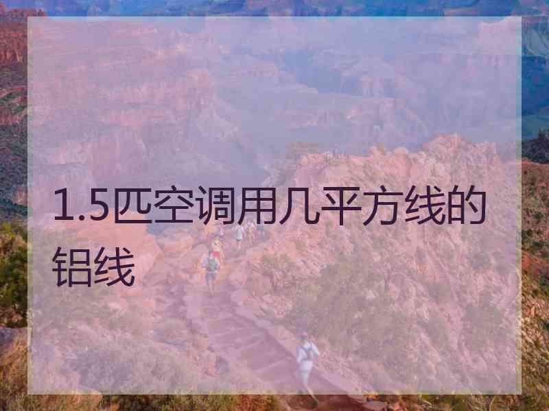 1.5匹空调用几平方线的铝线