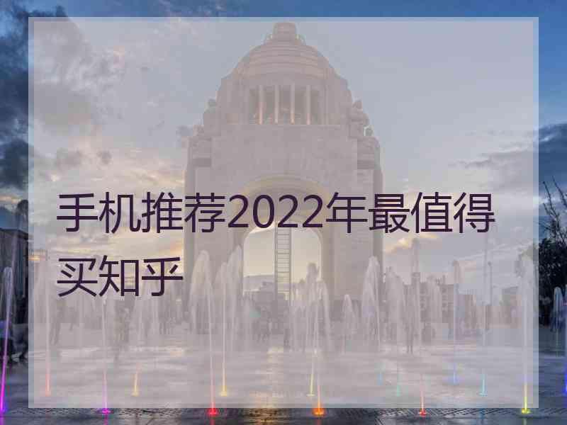 手机推荐2022年最值得买知乎